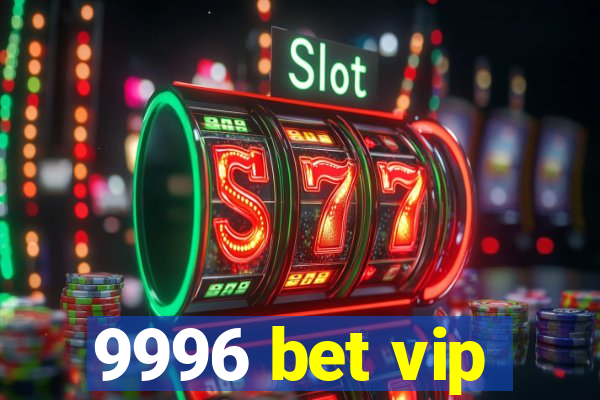 9996 bet vip